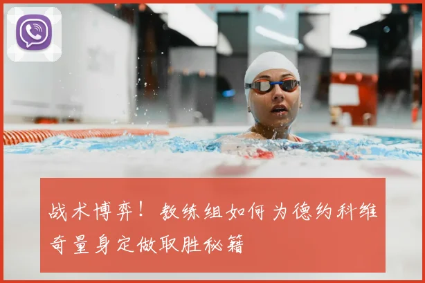 战术博弈!教练组如何为德约科维奇量身定做取胜秘籍