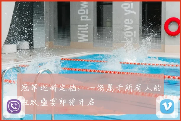 冠军巡游定档,一场属于所有人的狂欢盛宴即将开启